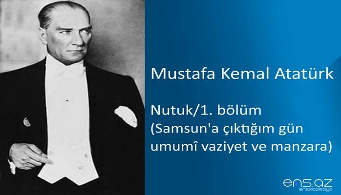 Mustafa Kemal Atatürk - Nutuk/1. bölüm/Samsun'a çıktığım gün umumi vaziyet ve manzara