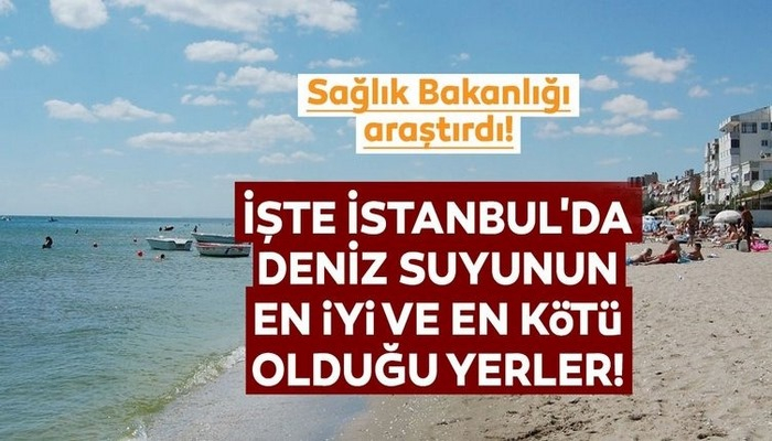 İstanbul'da deniz suyu analizleri yapıldı... İşte en iyi ve en kötü noktalar!