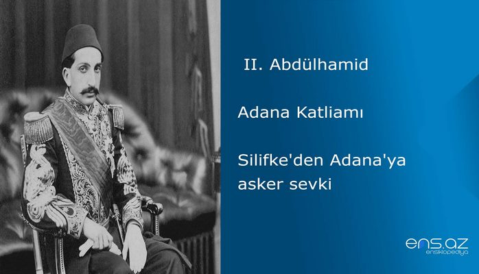 II. Abdülhamid - Adana Katliamı/Silifke'den Adana'ya asker sevki