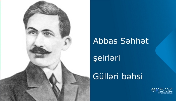 Abbas Səhhət - Güllərin bəhsi