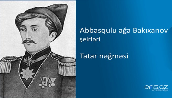 Abbasqulu ağa Bakıxanov - Tatar nəğməsi