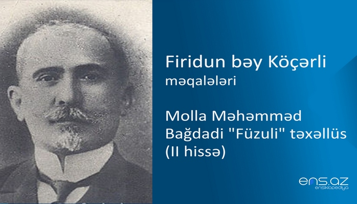 Firidun bəy Köçərli - Molla Məhəmməd Bağdadi "Füzuli" təxəllüs (II hissə)