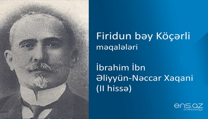 Firidun bəy Köçərli - İbrahim İbn Əliyyün-Nəccar Xaqani (II hissə)