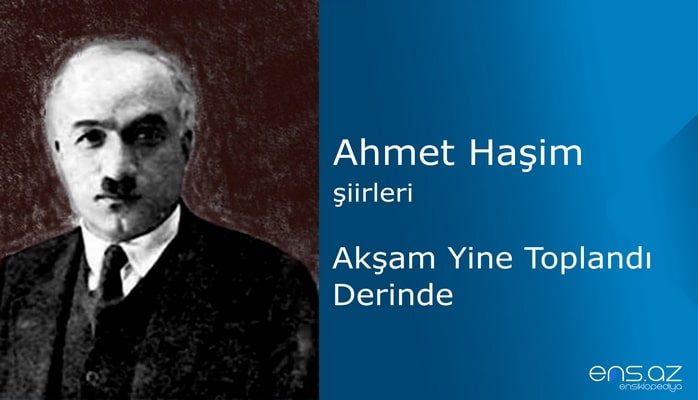 Ahmet Haşim - Akşam Yine Toplandı Derinde