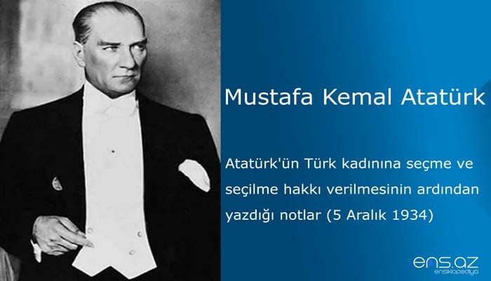 Mustafa Kemal Atatürk - Atatürk'ün Türk kadınına seçme ve seçilme hakkı verilmesinin ardından yazdığı notlar (5 Aralık 1934)