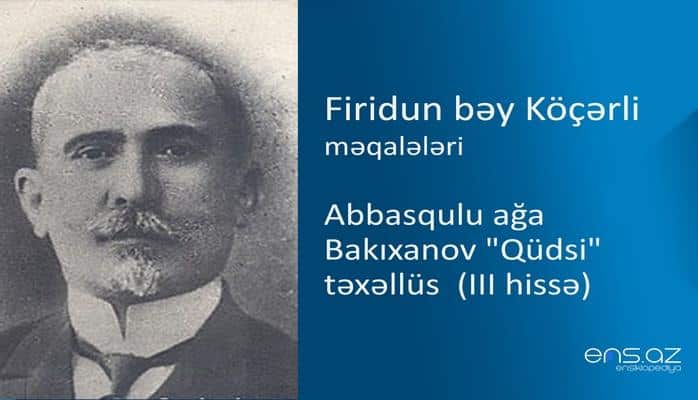 Firidun bəy Köçərli - Abbasqulu ağa Bakıxanov "Qüdsi" təxəllüs (III hissə)