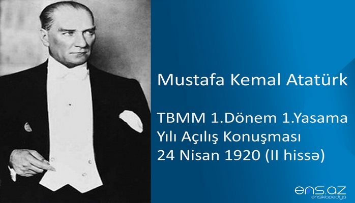 Mustafa Kemal Atatürk - TBMM 1.Dönem 1.Yasama Yılı Açılış Konuşması 24 Nisan 1920 (II hissə)