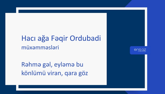 Hacı ağa Fəqir Ordubadi - Rəhmə gəl, eyləmə bu könlümü viran, qara göz