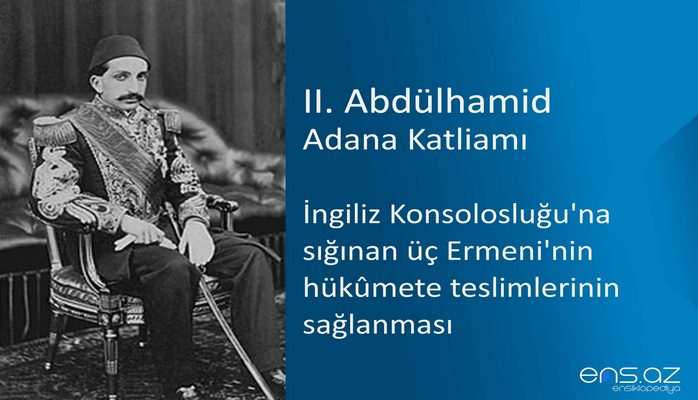 II. Abdülhamid - Adana Katliamı/İngiliz Konsolosluğu'na sığınan üç Ermeni'nin hükûmete teslimlerinin sağlanması