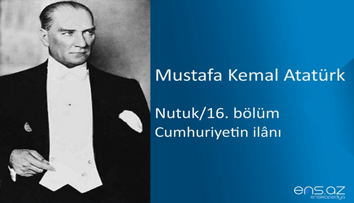 Mustafa Kemal Atatürk - Nutuk/16 (Cumhuriyetin ilanı)