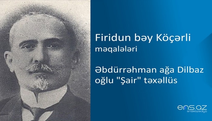 Firidun bəy Köçərli - Əbdürrəhman ağa Dilbaz oğlu "Şair" təxəllüs