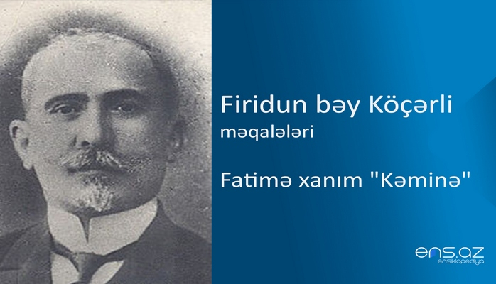 Firidun bəy Köçərli - Fatimə xanım "Kəminə"