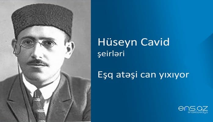 Hüseyn Cavid - Eşq atəşi can yıxıyor
