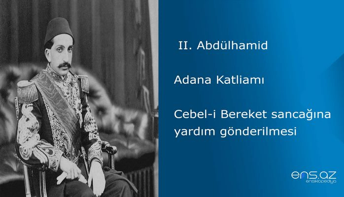 II. Abdülhamid - Adana Katliamı/Cebel-i Bereket sancağına yardım gönderilmesi