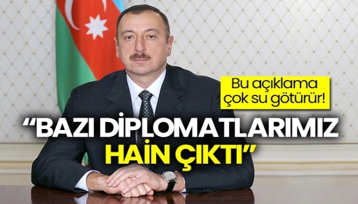 Aliyev: “Bazı diplomatlarımız hain çıktı”