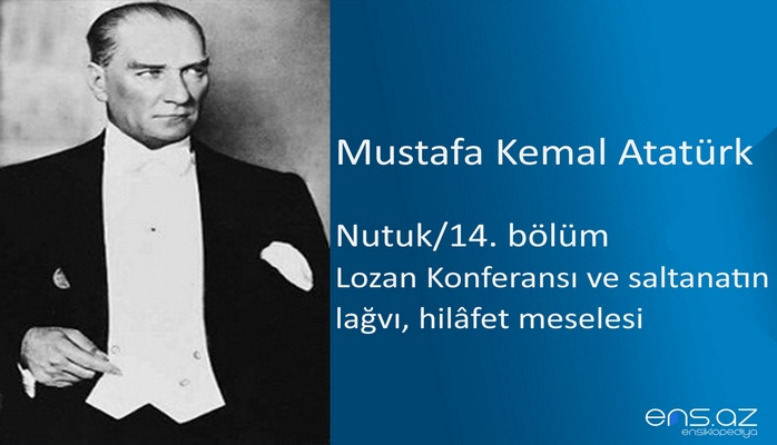 Mustafa Kemal Atatürk - Nutuk/14. bölüm (Lozan Konferansı ve saltanatın lağvı, hilafet meselesi)