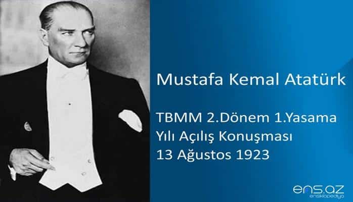 Mustafa Kemal Atatürk - TBMM 2.Dönem 1.Yasama Yılı Açılış Konuşması 13 Ağustos 1923