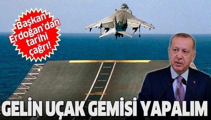 Başkan Erdoğan'dan tarihi çağrı: Gelin uçak gemisi yapalım