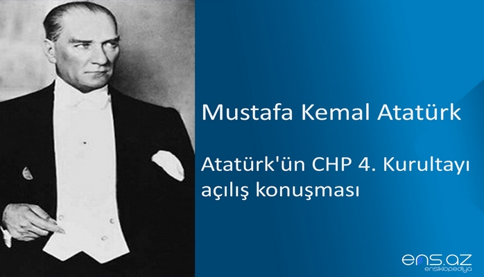 Mustafa Kemal Atatürk - Atatürk'ün CHP 4. Kurultayı açılış konuşması (9 Mayıs 1935)