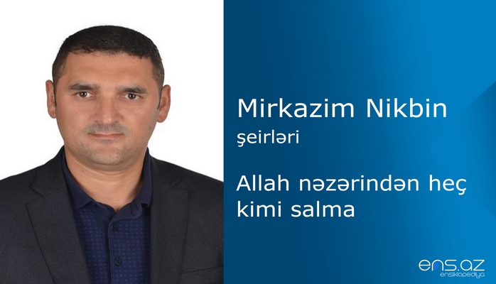 Mirkazim Nikbin - Allah nəzərindən heç kimi salma