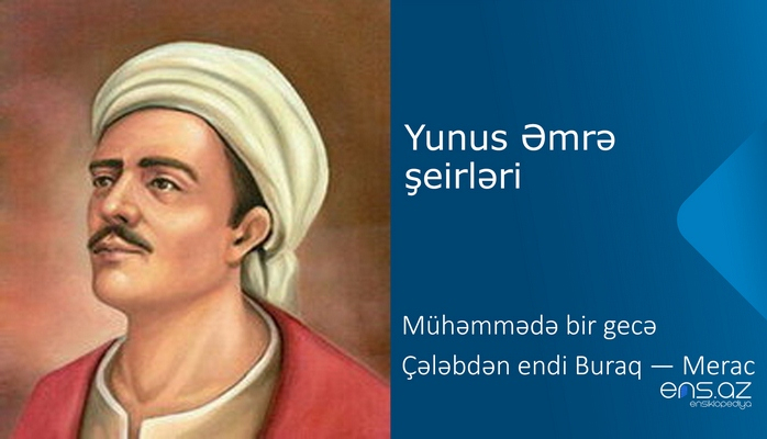 Yunus Əmrə - Mühəmmədə bir gecə Çələbdən endi Buraq - Merac