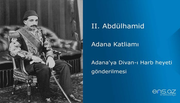 II. Abdülhamid - Adana Katliamı/Adana'ya Divan-ı Harb heyeti gönderilmesi