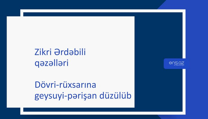 Zikri Ərdəbili - Dövri-rüxsarına geysuyi-pərişan düzülüb