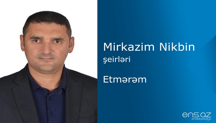 Mirkazim Nikbin - Etmərəm