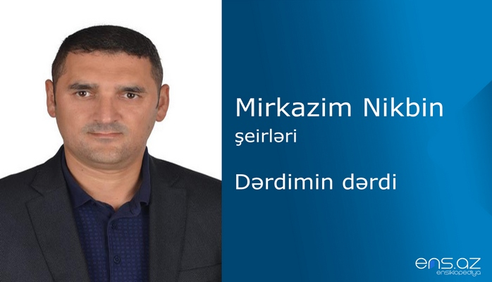 Mirkazim Nikbin - Dərdimin dərdi