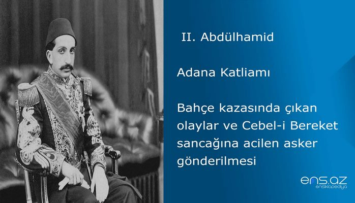 II. Abdülhamid - Adana Katliamı/Bahçe kazasında çıkan olaylar ve Cebel-i Bereket sancağına acilen asker gönderilmesi