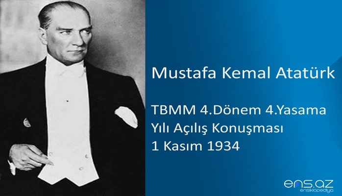 Mustafa Kemal Atatürk - TBMM 4.Dönem 4.Yasama Yılı Açılış Konuşması 1 Kasım 1934
