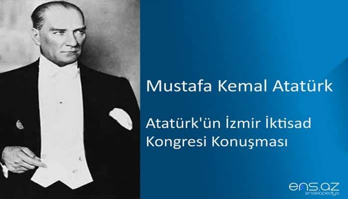 Mustafa Kemal Atatürk - Atatürk'ün İzmir İktisad Kongresi Konuşması