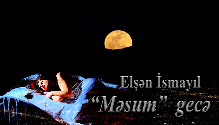 “MƏSUM” GECƏ - ELŞƏN İSMAYIL